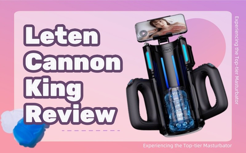 Leten Cannon King Review: Experiencing the Top-tier Masturbator