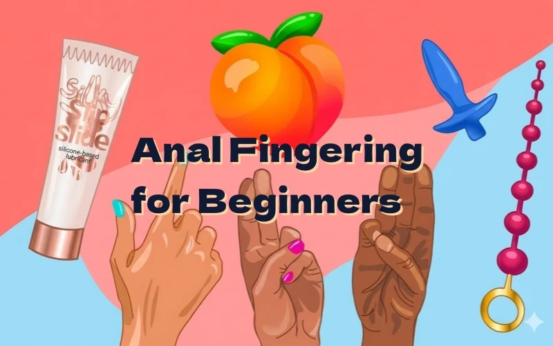 Anal Fingering for Beginners: How to Start Safely and Feel Good