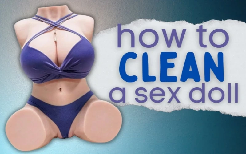 How to Clean a Sex Doll Safely and Keep It in Good Shape