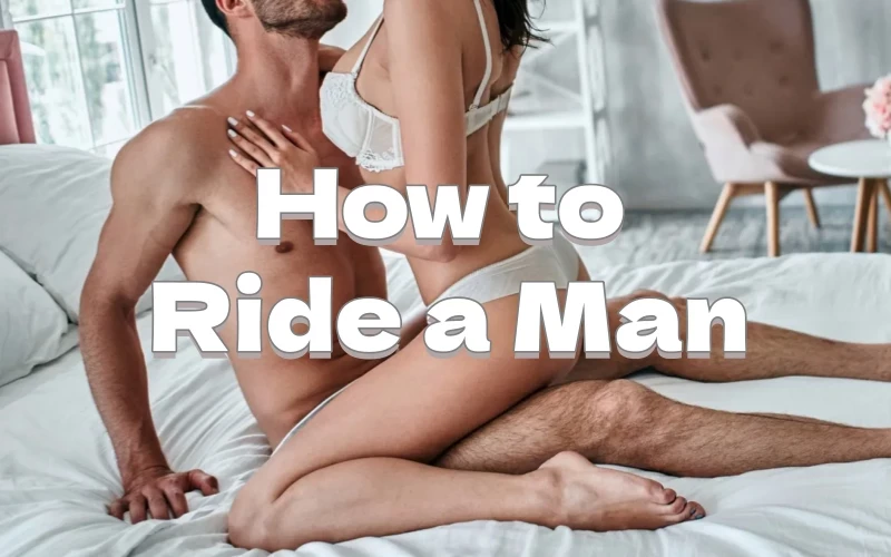 How To Ride Your Man With Confidence – 5 Simple Tips