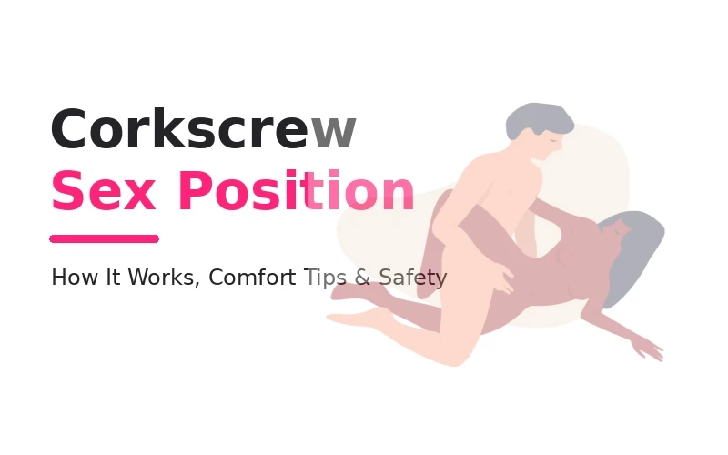 Corkscrew Sex Position: How It Works, Comfort Tips, and Safer Ways to Try It