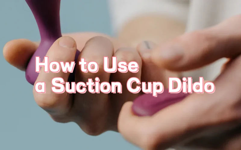 How to Use a Suction Cup Dildo: 8 Hands-Free Positions to Try