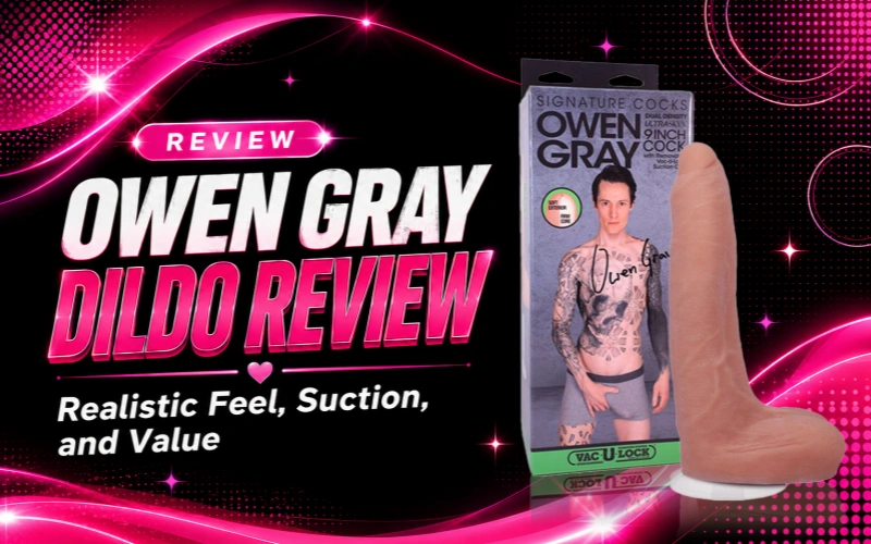 Owen Gray Dildo Review: Realistic Feel, Size and Suction