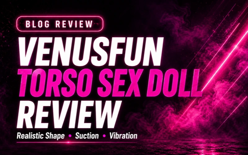 VenusFun Torso Sex Doll Review: Realistic Shape, Suction and Vibration