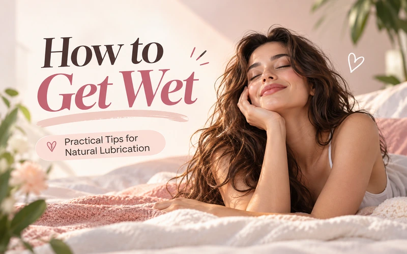 How to Get Wet: 7 Practical Tips for Natural Lubrication