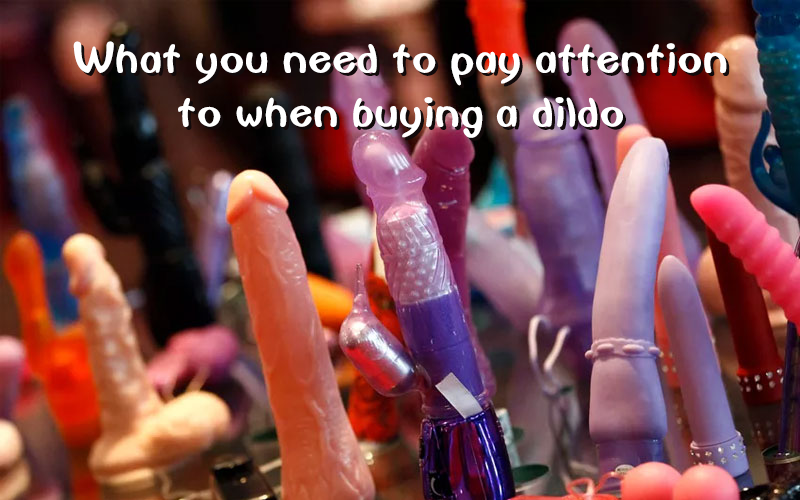 What you need to pay attention to when buying a dildo