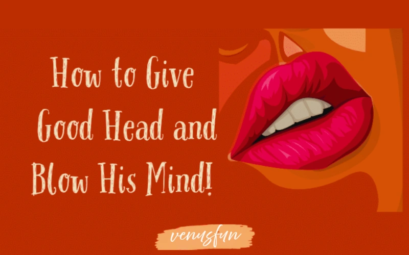 How to Give Good Head: 9 Tips and Tricks from People Who Know