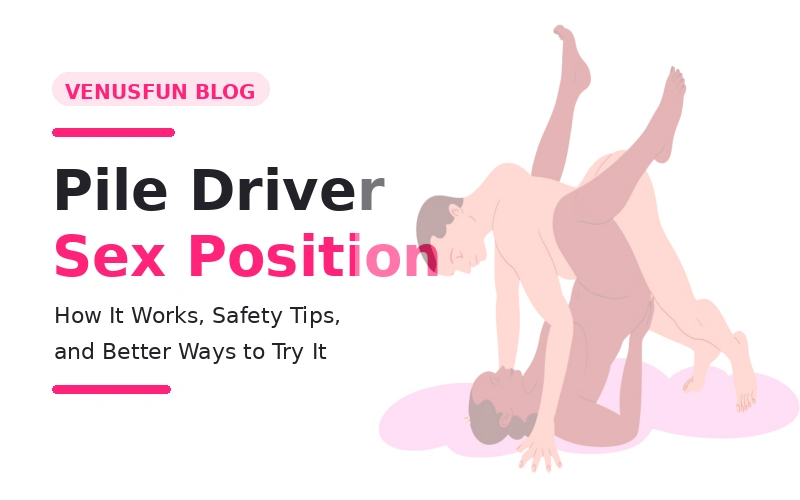 Pile Driver Sex Position: How It Works, Safety Tips, and Better Ways to Try It